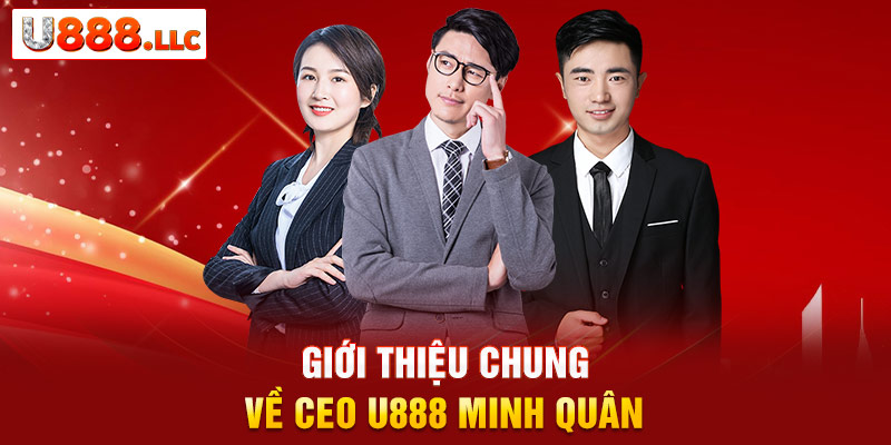 Giới thiệu chung về CEO U888 Minh Quân