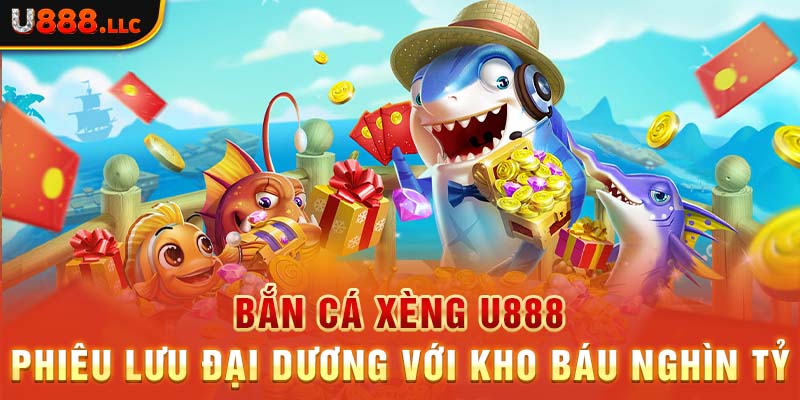 Bắn cá Xèng U888 - Phiêu Lưu Đại Dương Với Kho Báu Nghìn Tỷ