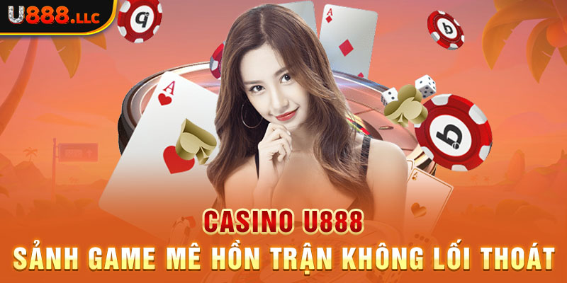 Casino U888 - Sảnh Game Mê Hồn Trận Không Lối Thoát