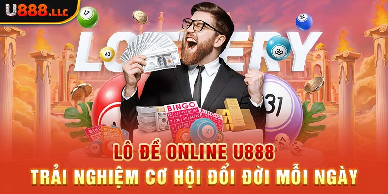 Lô Đề Online U888 - Trải Nghiệm Cơ Hội Đổi Đời Mỗi Ngày