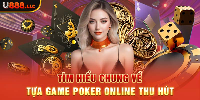 Tìm hiểu chung về tựa game Poker online thu hút