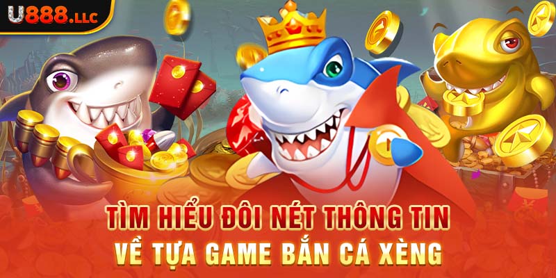 Tìm hiểu đôi nét thông tin về tựa game bắn cá xèng