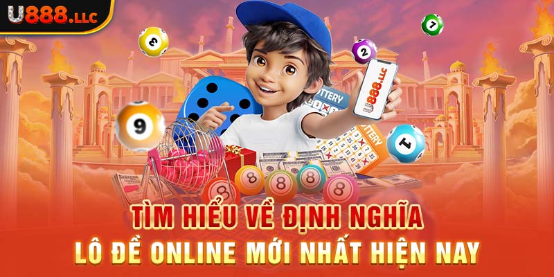 Tìm hiểu về định nghĩa lô đề online mới nhất hiện nay