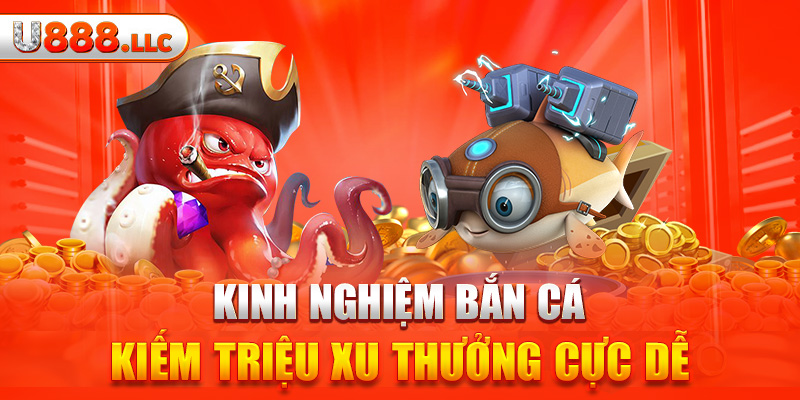 Kinh nghiệm bắn cá kiếm triệu xu thưởng cực dễ