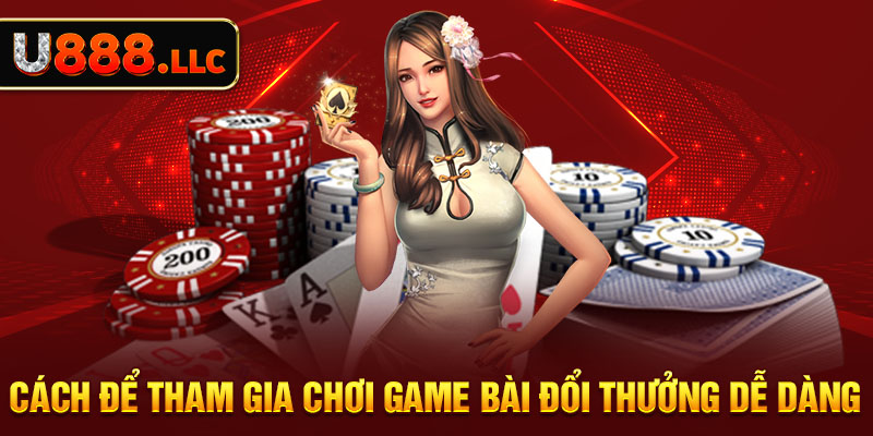 Cách tham gia chơi game bài đổi thưởng dễ dàng