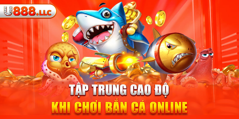 Tập trung cao độ khi chơi bắn cá online