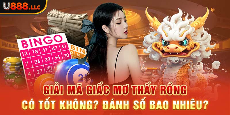 Giải Mã Giấc Mơ Thấy Rồng Có Tốt Không? Đánh Số Bao Nhiêu?