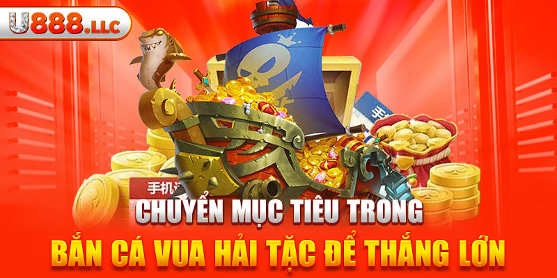 Chuyển mục tiêu trong game bắn cá cướp biển để giành chiến thắng lớn